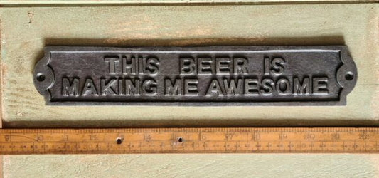 This Beer Is Making Making Me Awesome Cast Antique Iron 300mm x 58mm